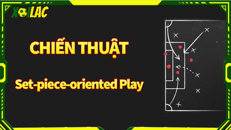 Chiến thuật Set-piece-oriented Play được thể hiện ra sao?
